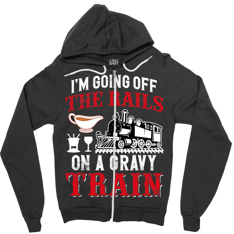 Im Going Off The Rails On A Gravy Train Zipper Hoodie | Artistshot