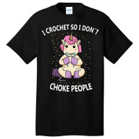 I Crochet I Dont Have Choke People Funny Knitter C Basic T-shirt | Artistshot