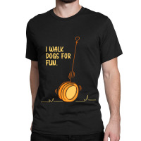 I Walk Dogs For Fun Circular Object Yoyo Toy Classic T-shirt | Artistshot