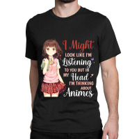 I Look Like Im Listening To You But I Thinking Abo Classic T-shirt | Artistshot