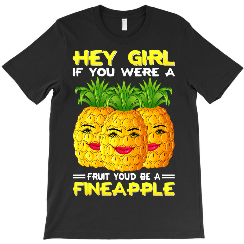 Hey Girl If You Were A Fruit Youd Be A Fineapple P T-shirt | Artistshot