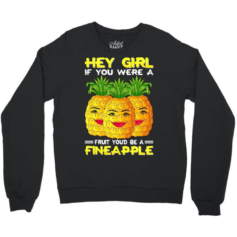 Hey Girl If You Were A Fruit Youd Be A Fineapple P Crewneck Sweatshirt | Artistshot