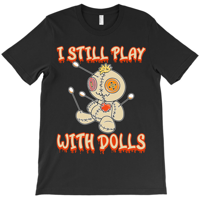 I Still Play With Dolls Creepy Voodoo Halloween T-shirt | Artistshot