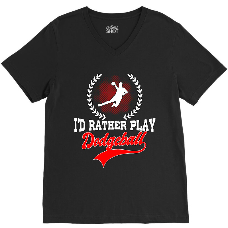 Id Rather Play Dodgeball Player Gift Dodgeball V-neck Tee | Artistshot