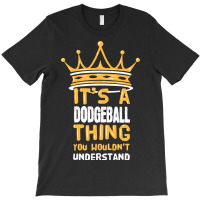 Its A Dodgeball Thing You Wouldnt Understand I Dod T-shirt | Artistshot