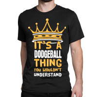 Its A Dodgeball Thing You Wouldnt Understand I Dod Classic T-shirt | Artistshot