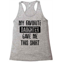 My Favorite Daughter Gave Me This Shirt Racerback Tank | Artistshot