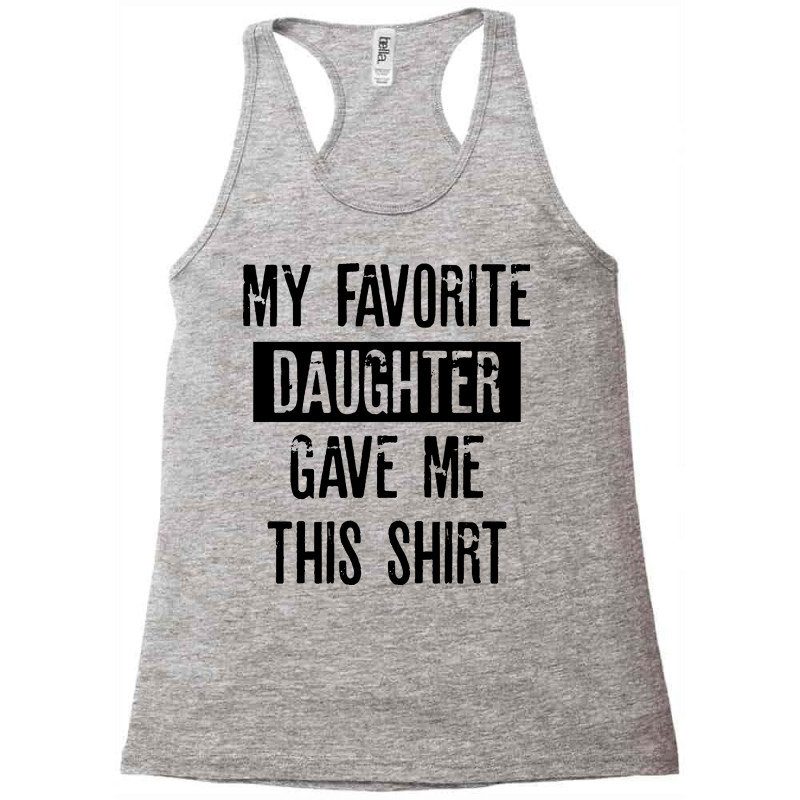 My Favorite Daughter Gave Me This Shirt Racerback Tank | Artistshot