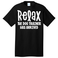 Service Dog Trainer Shirt Relax The Dog Trainer Has Arrived T Shirt Basic T-shirt | Artistshot