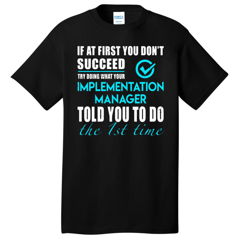 Implementation Manager T Shirt   Told You To Do The 1st Time Gift Item Basic T-shirt by michaelnaher | Artistshot