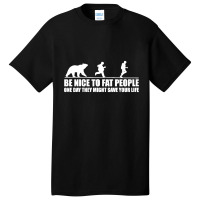 Be Nice To Fat People Bear Chase Funny Pub Joke Basic T-shirt | Artistshot