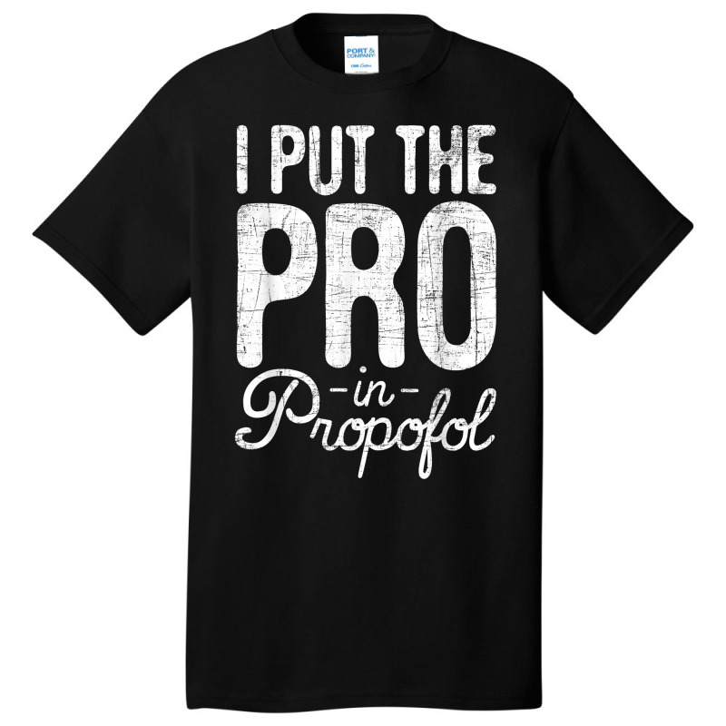 I Put The Pro In Propofol   Nurse Anesthetist Anesthesia T Shirt Basic T-shirt | Artistshot