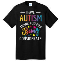 I Have Autism Thank You For Being Considerate Basic T-shirt | Artistshot