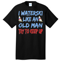 I Waterski Like An Old Man Try To Keep Up Funny Waterski Tank Top Basic T-shirt | Artistshot