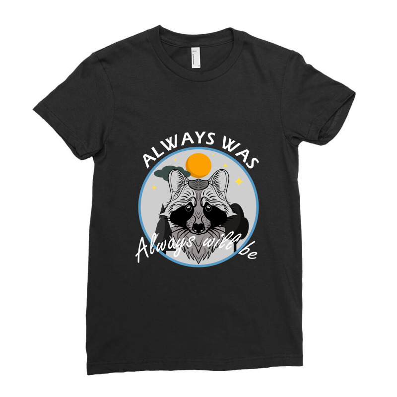 Always Was Always Will Be Ladies Fitted T-Shirt by althubich | Artistshot