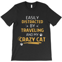 Easily Distracted By Traveling And My Crazy Cat Me T-shirt | Artistshot