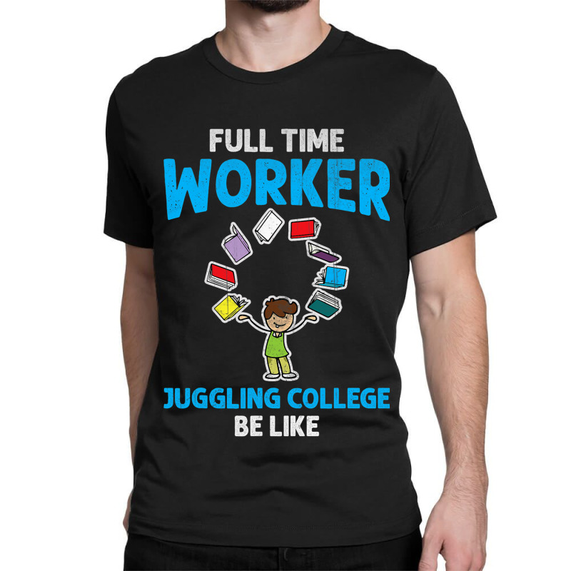 Full Time Worker Juggling College Be Like Books St Classic T-shirt by AngelikaBeckner | Artistshot