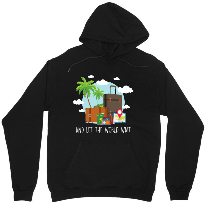 And Let The World Wait Traveling Vacation Travel T Unisex Hoodie | Artistshot