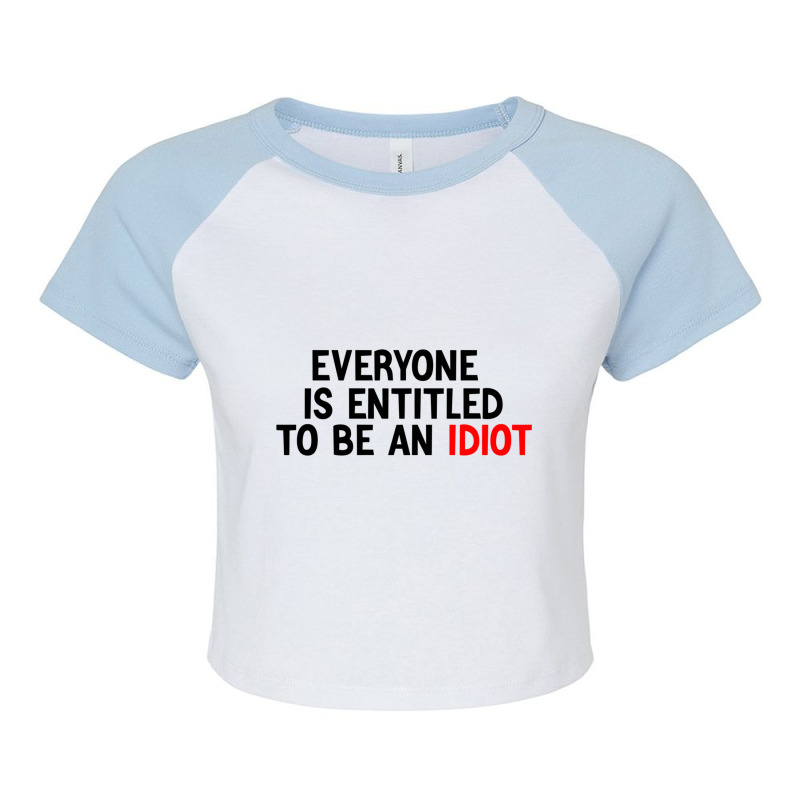 Everyone Is Entitled To Be An Idiot Funny (3) Raglan Crop Top by LUISRIVER | Artistshot