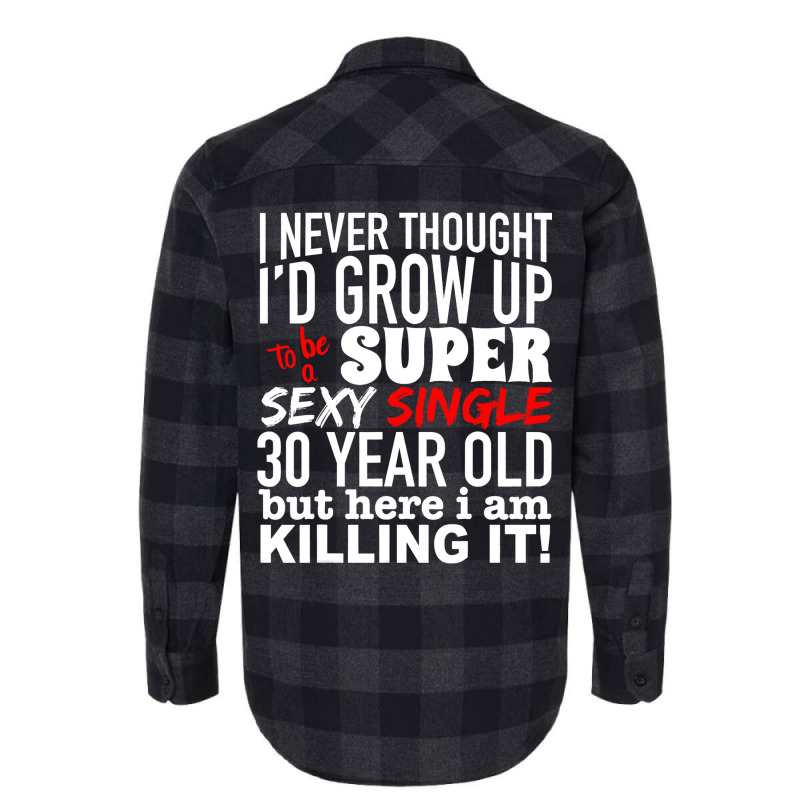 Funny 30 Year Old Gag Gift Super Sexy Single Killi Flannel Shirt | Artistshot