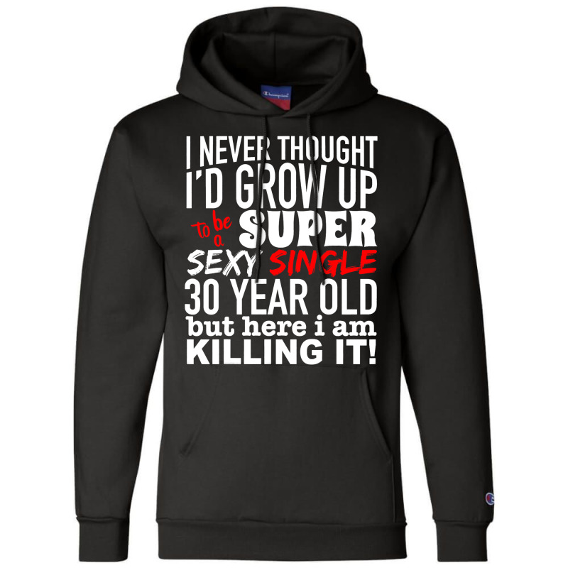 Funny 30 Year Old Gag Gift Super Sexy Single Killi Champion Hoodie | Artistshot