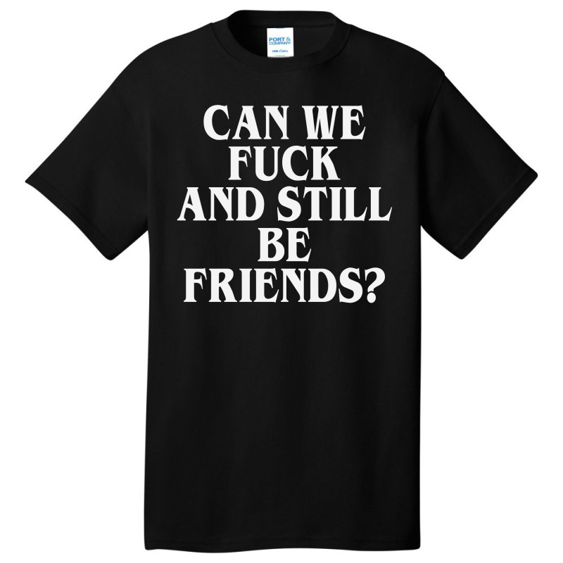 Can We Fuck And Still Be Friends  L T Shirt Basic T-shirt by FASHIONARTIS69 | Artistshot