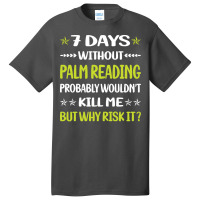 Palm Reading T  Shirt Funny 7 Days Without Palm Reading Reader Palmist Basic T-shirt | Artistshot