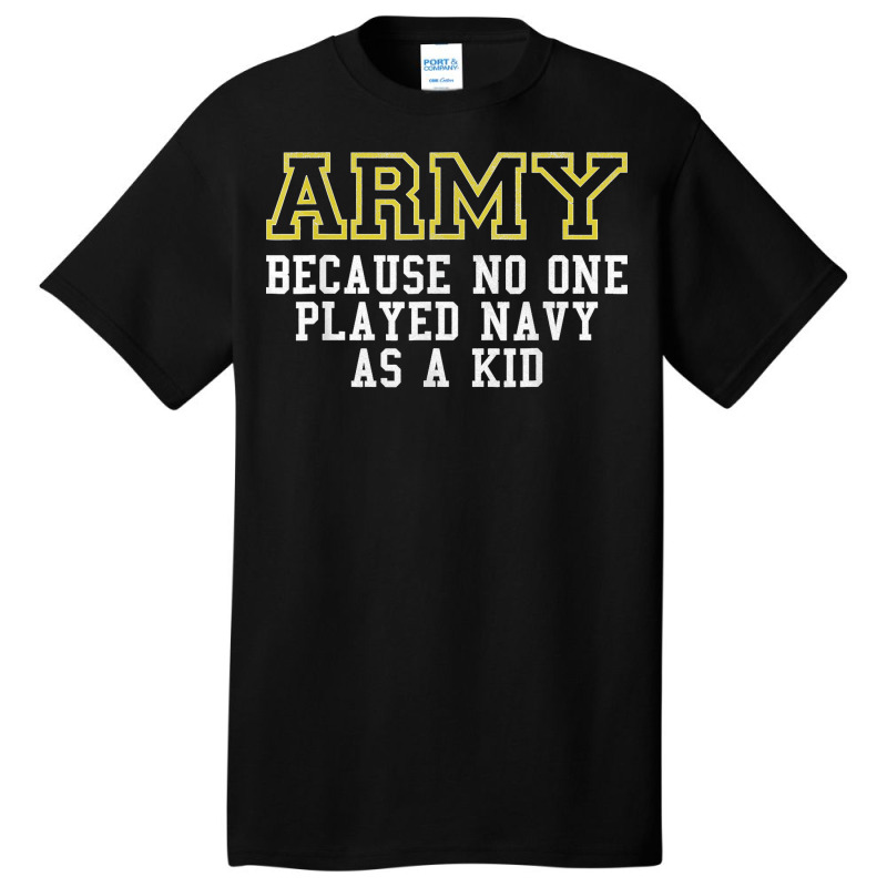 Army Because No One Played Navy As A Kid Funny Army Says T Shirt Basic T-shirt | Artistshot