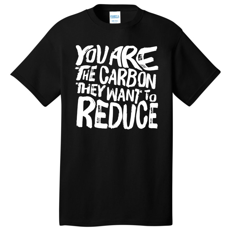 You Are The Carbon They Want To Reduce, Sarcastic Protest Black Brushe Basic T-shirt | Artistshot