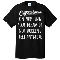 Congrats On Pursuing Your Dream Of Not Working Here Funny T Shirt Basic T-shirt | Artistshot