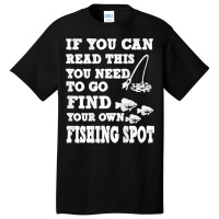 Funny If You Can Read This Find Your Own Fishing Spot Gift T Shirt Basic T-shirt | Artistshot