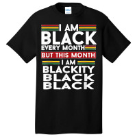 I Am Black Every Month But This Month I'm Blackity Black T Shirt Basic T-shirt | Artistshot