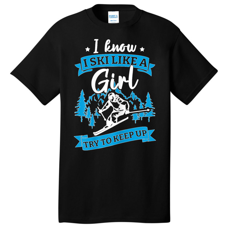 I Know I Ski Like A Girl Try To Keep Up T Shirt Basic T-shirt | Artistshot