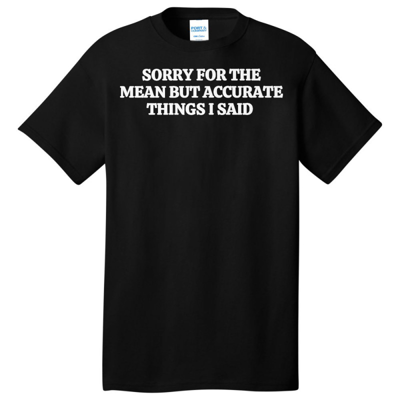 Sorry For The Mean But Accurate Things I Said Premium T Shirt Basic T-shirt | Artistshot