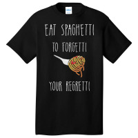 Eat Spaghetti To Forgetti Your Regretti T  Shirt Eat Spaghetti To Forg Basic T-shirt | Artistshot