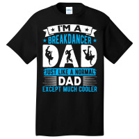 Breakdancer Dad Gifts T  Shirt I'm A Breakdancer Dad Break Dancing Hip Basic T-shirt | Artistshot