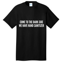 Come To The Dark Side We Have Hand Sanitizer   Funny Joke Statement Hu Basic T-shirt | Artistshot