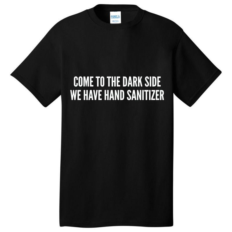 Come To The Dark Side We Have Hand Sanitizer   Funny Joke Statement Hu Basic T-shirt by alexanderlodeh | Artistshot