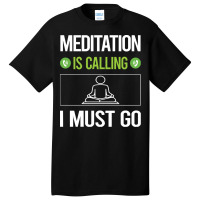 Meditation T Shirtit Is Calling I Must Go Meditation Meditate Meditati Basic T-shirt | Artistshot