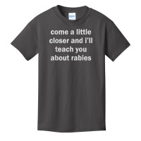 Come A Little Closer And I'll Teach You About Rabies T Shirt Basic Youth T-shirt | Artistshot