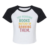 Try Reading Books, Instead Of Banning Them   Reading Books T Shirt Raglan Crop Top | Artistshot