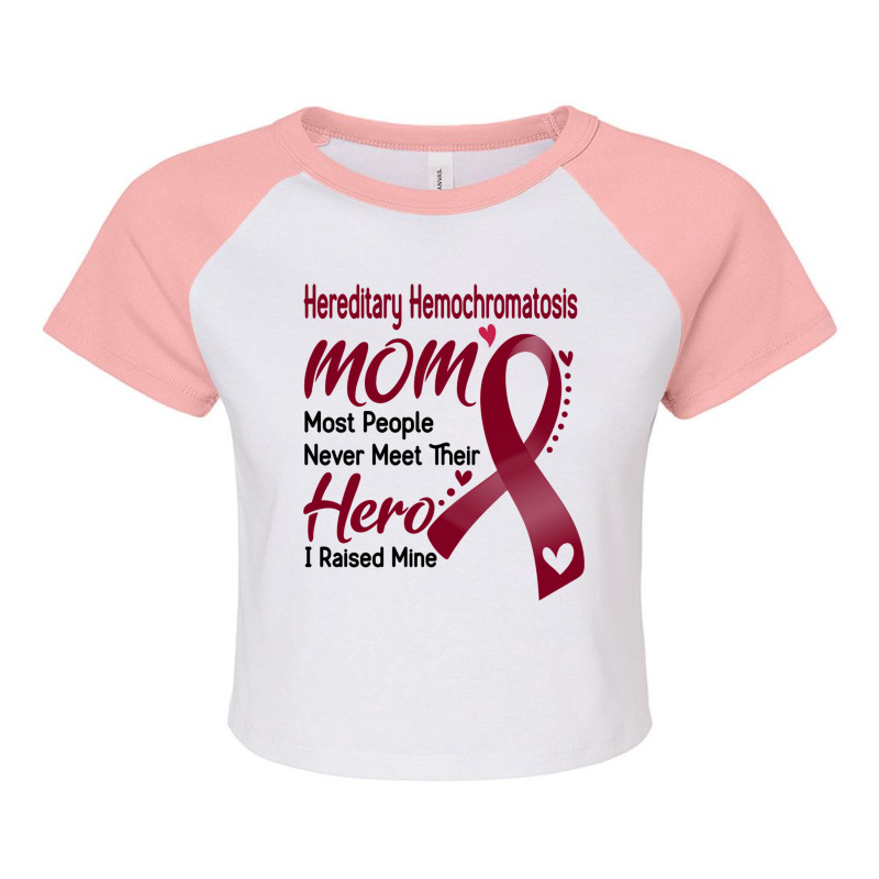 Hereditary Hemochromatosis Mom Most People Never Meet Their Hero I Rai Raglan Crop Top by JACOBMCCOLLUM | Artistshot