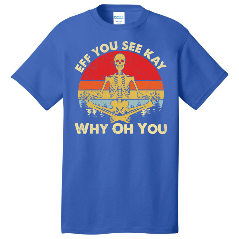 Eff You See Kay Why Oh U Skeleton Yoga Funny Costume Gifts T Shirt Cop Basic T-shirt | Artistshot