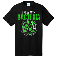 Funny Biology Microbiologist I Play With Bacteria Basic T-shirt | Artistshot