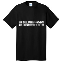 Life Is Full Of Disappointments And I Just Added You To The List Basic T-shirt | Artistshot