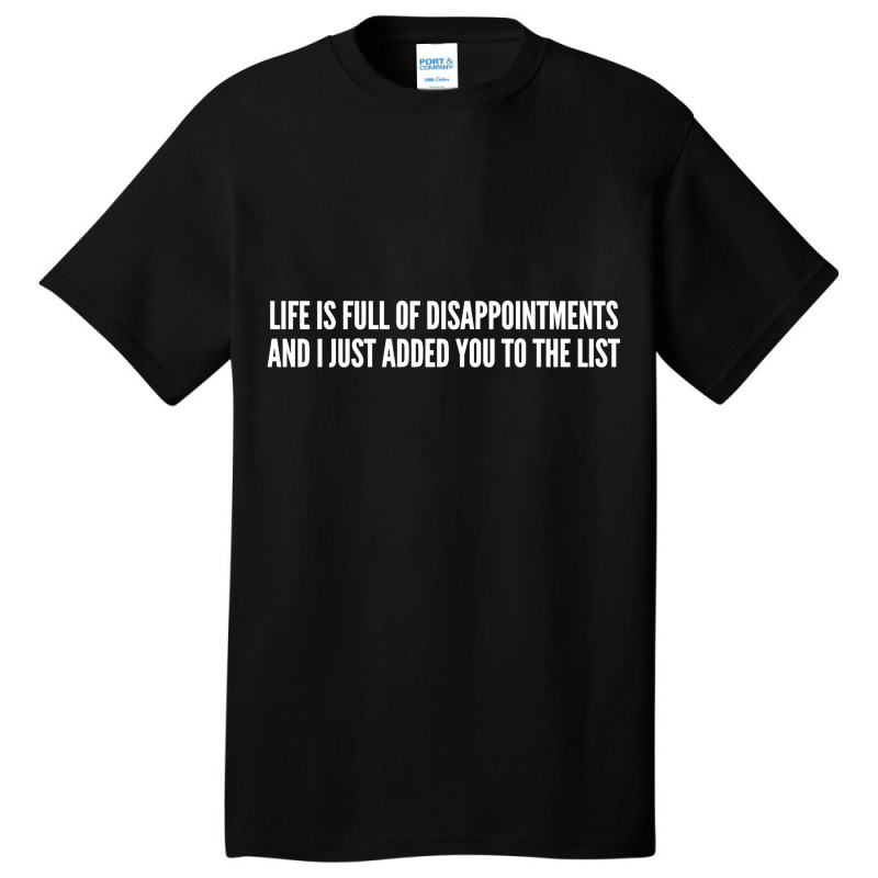 Life Is Full Of Disappointments And I Just Added You To The List Basic T-shirt | Artistshot