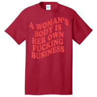 Pro Choice, A Woman's Body Is Her Own Fucking Business T Shirt Basic T-shirt | Artistshot