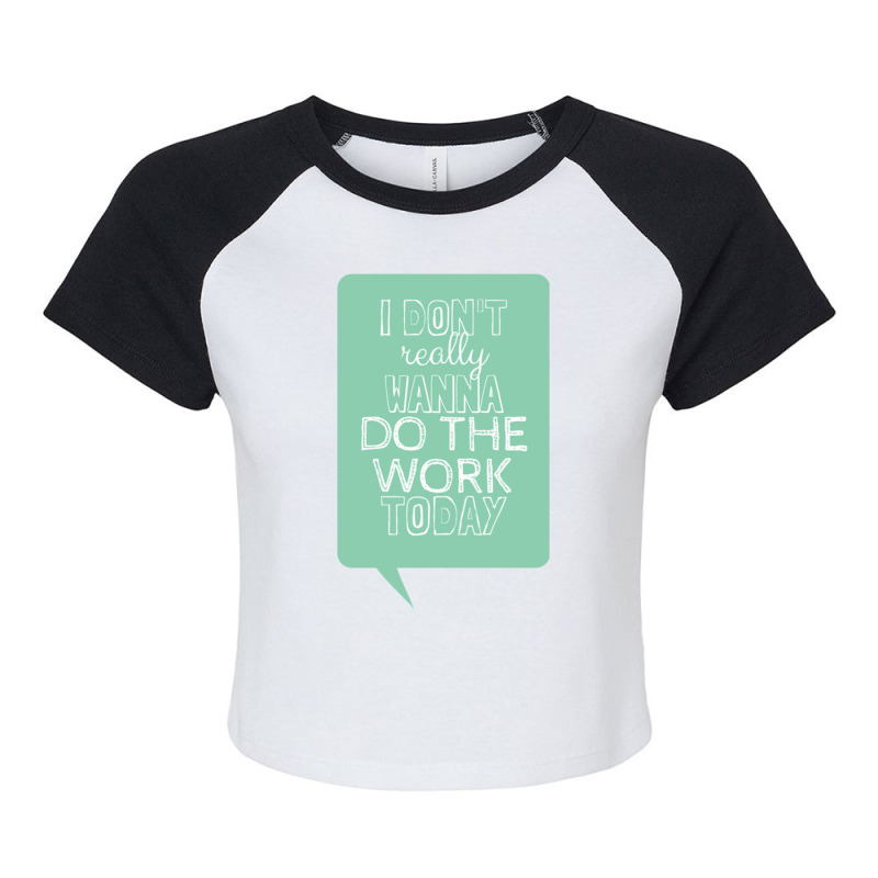 I Don_t Really Wanna Do The Work Today Raglan Crop Top by cm-arts | Artistshot