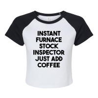 Instant Furnace Stock Inspector Just Add Coffee T Shirt Raglan Crop Top | Artistshot