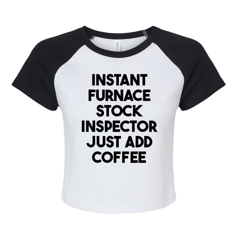 Instant Furnace Stock Inspector Just Add Coffee T Shirt Raglan Crop Top by cm-arts | Artistshot